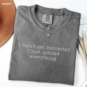 I Didn’t Get Distracted I Just Noticed Everything Shirt Funny ADHD Shirt Minimalist Quote Tee Neurodivergent Humor TShirt I didn't get distracted I just noticed everything Tshirt Minimal Text TeeI didn't get distracted I just noticed everything Tshirt Minimal Text Tee