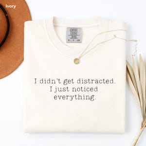 I Didn’t Get Distracted I Just Noticed Everything Shirt Funny ADHD Shirt Minimalist Quote Tee Neurodivergent Humor TShirt I didn't get distracted I just noticed everything Tshirt Minimal Text TeeI didn't get distracted I just noticed everything Tshirt Minimal Text Tee
