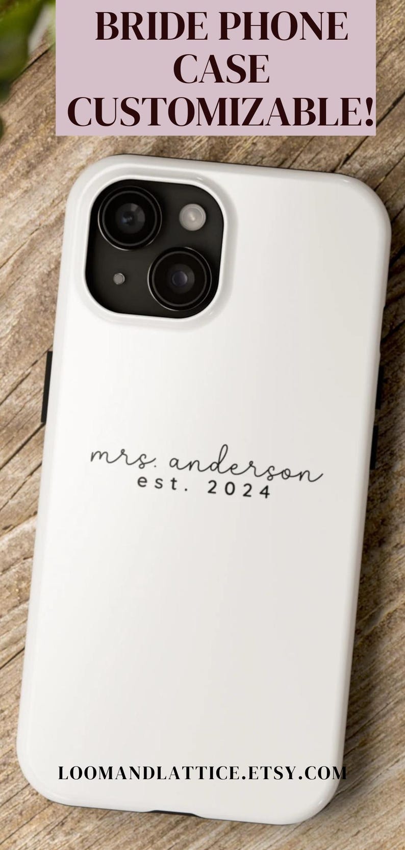 May include: White phone case with a black camera module. The case features the text "mrs. anderson est. 2024" in a script font. The top of the image has the text "BRIDE PHONE CASE CUSTOMIZABLE!"