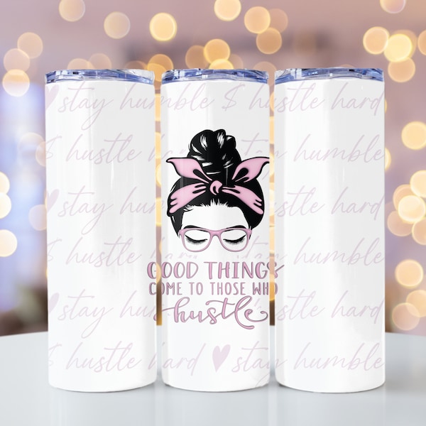 Pink and White Tumbler Good Things Come To Those Who Hustle Tumbler Wrap PNG - 2 Designs