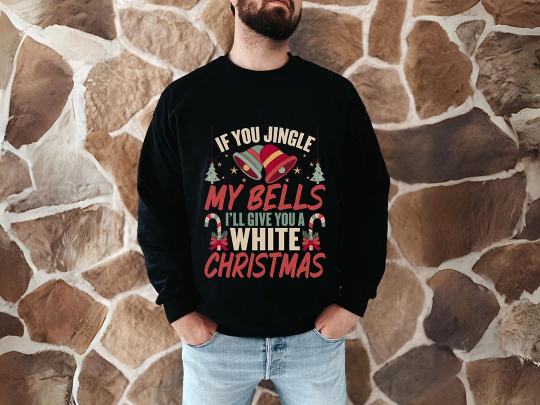 If You Jingle My Bells Sweater, Dirty Humor Christmas Sweatshirt, Funny
