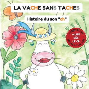 Peut inclure: Couverture de livre pour enfants avec une vache de dessin animé portant un chapeau et entourée de fleurs. Le titre "LA VACHE SANS TACHES" est en haut, avec "Histoire du son 'ch'" en dessous. Le texte indique "A lire dès le CP".