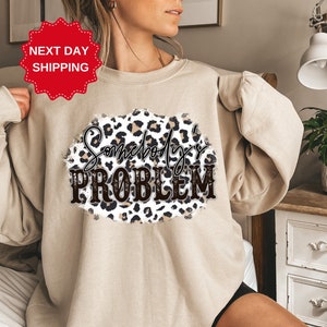 Somebody’s Problem Sweatshirt, Leopard Print Tee, Sarcastic Somebody&#39;s Problem Leopard Women, Gift for Mom, Leopard Design Sweatshirt