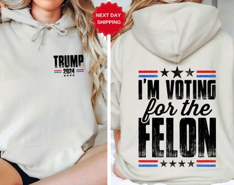 I'm Voting For The Felon Trump front and back Sweatshirt, Trump for President 2024 Hoodie, Trump Nation Mugshot 47 Ultramaga Shirt