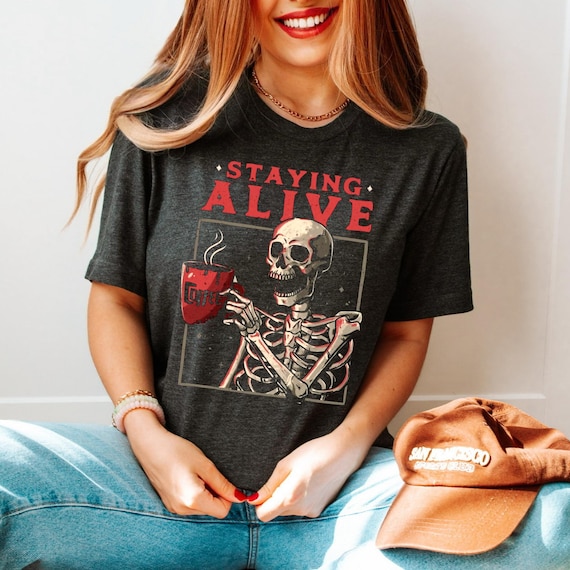Staying Alive Coffee Shirt, Funny Skeleton T-shirt, Coffee Lovers