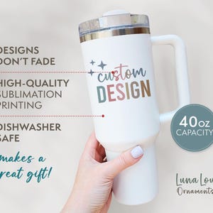 May include: A white 40oz capacity tumbler with a handle, featuring the text "custom DESIGN" in colorful letters. The design promises to not fade and is dishwasher safe. The image also includes the text "makes a great gift!"