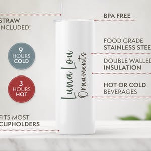 May include: A white insulated tumbler with a straw, featuring the text "Luna Lou Ornaments" in green script. The tumbler is BPA-free, made of food-grade stainless steel, and has double-walled insulation. It keeps beverages cold for 9 hours and hot for 3 hours. Fits most cupholders.