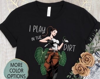 I Play In The Dirt Tee, Funny Gardening Shirt, Botanical Garden Lover Shirt, Plant Lady T-shirt