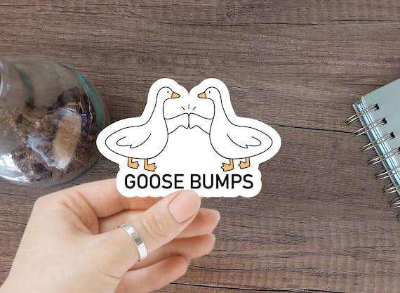Goose bumps Sticker Funny Animal sticker silly Goose Laptop Sticker Vinyl Water Bottle Sticker Cute Pun Joke Quote Sticker Goose Bumps