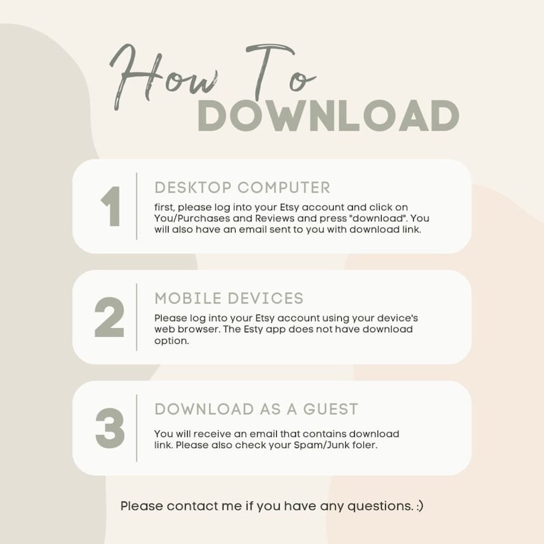 May include: A beige and pink graphic with instructions on how to download a digital product from Etsy. The graphic has three steps: 1. Desktop Computer, 2. Mobile Devices, and 3. Download as a Guest. The graphic also includes the text "Please contact me if you have any questions."