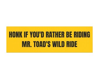 Honk If You'd Rather Be Riding Mr. Toad's Wild Ride Car Magnet