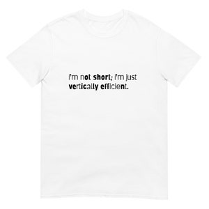 I&#39;m not short, I&#39;m just vertically efficient Unisex T-Shirt | Funny T-Shirt