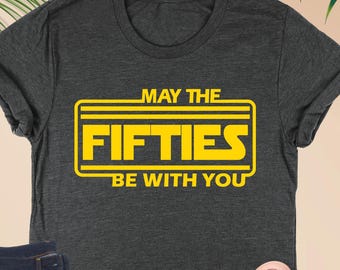 Funny 50th Birthday Shirt, May The Fifties Be With You Shirt, Star Wars Disney Birthday, Disneyland Birthday Party Shirt, 50s Birthday Tee