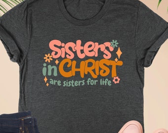 Sisters in Christ Are Sisters For Life Shirt, Christian Sisters Shirt, Christian Woman Gift, Believers Shirt, Religious Shirt, Sisters Gift