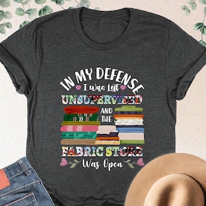 Sewing Shirt,Quilting Sweatshirt,In My Defense I Was Left Unsupervised,Quilting Lover Gift,Sewing Lover Tee,Funny Sewing Shirt,Quilter Gifts