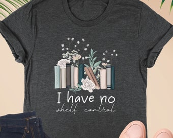 I Have No Shelf Control Shirt,Book Lovers Sweathirt,Bookish Shirt,Book Lover Gift,Reading Shirt,Bookworm Shirt,Librarian Shirt,Bookworm Gift