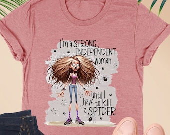 I'm A Strong Independent Woman Until I Have To Kill A Spider Shirt, Funny Woman Shirt,Strong Women Shirt,Funny Sayings Tee,Funny Friend Gift