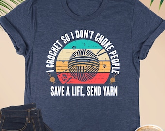 I Crochet So I Don't Choke People Shirt,Knitting Shirt,Save A Life Send Yarn Sweatshirt,Funny Crochet Shirt,Crochet Lover Gift,Knitting Gift
