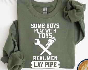 Funny Plumber Sweatshirt, Some Boys Play With Toys Real Men Lay Pipe Shirt, Gift For Dad, Fathers Day Gift, Plumber Gifts, Plumber Shirt