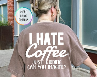 Comfort Colors Coffee Shirt, I Hate Coffee Just Kidding Tee, Funny Barista Graphic Shirt, Coffee Lover Gift, Humor Gift for Caffeine Addict