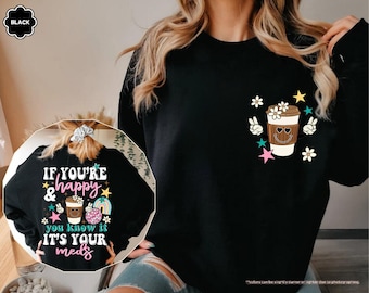 If You Are Happy You Know It It's Your Meds Sweatshirt, Funny Coffee Lover Sweatshirt, Coffee Lover Hoodie, Sarcastic Coffee Sweatshirt