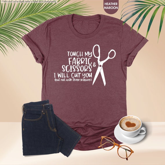 Sewing Shirt, Touch My Fabric Scissors Shirt, Funny Sewing Sweatshirt, Sewing Lover Shirt, Quilting Shirt, Gifts For Sewer,Gifts For Quilter