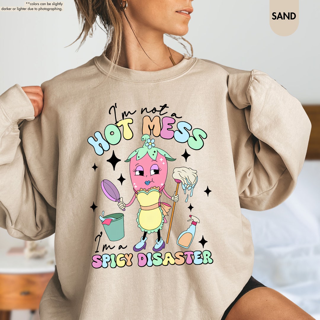 I'm Not A Hot Mess I'm A Spicy Disaster Sweatshirt, Funny Shirt, It's