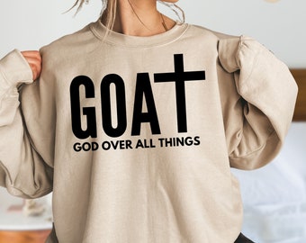 GOAT Sweatshirt, God Over All Things Shirt, Christian Shirt, Religious Gifts, Gift For Christian, Faith Shirt, Christian Quotes, Cross Shirt