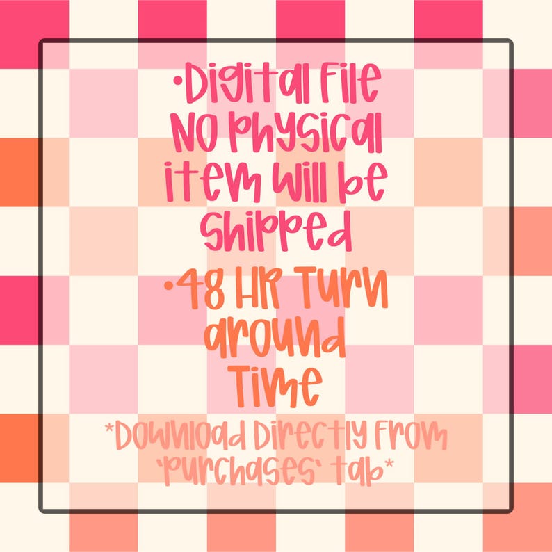 May include: A pink and white checkered background with a text overlay that reads: "&bull;Digital File NO Physical item will be Shipped &bull;48 HR Turn around Time *Download Directly from 'Purchases' tab*"