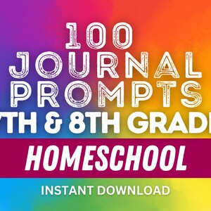 May include: A colorful graphic with white text that reads "100 JOURNAL PROMPTS 7TH & 8TH GRADE HOMESCHOOL INSTANT DOWNLOAD".
