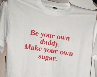 Be Your Own Daddy Make Your Own Sugar T-Shirt, Women Empowerment Sweatshirt, Funny Gym Shirt For Woman, Sarcastic T-Shirt, Gift for Friends