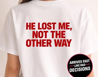 Breakup Shirt He Lost Me Not The Other Way Tee, Sassy Empowerment Gift for Women, Funny Heartbreak Glow Up Graphic T Shirt