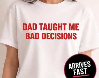 Father's Day Shirt, Dad Taught Me Bad Decisions Shirt, Funny Dad Joke Tee, Sarcastic Quote T Shirt, Humor Graphic Tee, Father's Day Gift