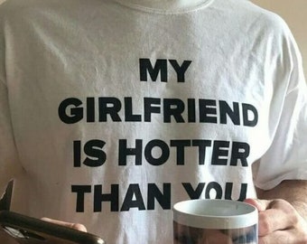 My Girlfriend is Hotter Than you Shirt - Gifts for Boys, Gifts for Friends, Gift for girls, Heart Shirt, Woman Gift, Girl Shirt, Gifts