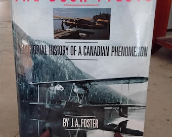 The Bush Pilots A Pictorial History of a Canadian Phenomenom