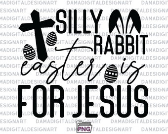Silly rabbit Easter is for Jesus png, kids and adults religious, Easter png, Easter Christian png, Jesus sublimation, Sublimation designs