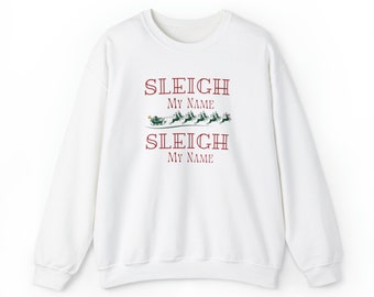 Sleigh My Name Christmas,  Funny Sweatshirt for Christmas, Christmas Sweatshirt, Christmas Pullover, Holliday Apparel