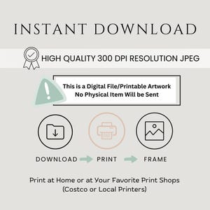May include: An image with the text "INSTANT DOWNLOAD" and instructions for a digital file. It includes icons for download, print, and frame, with the text "Print at Home or at Your Favorite Print Shops (Costco or Local Printers)".