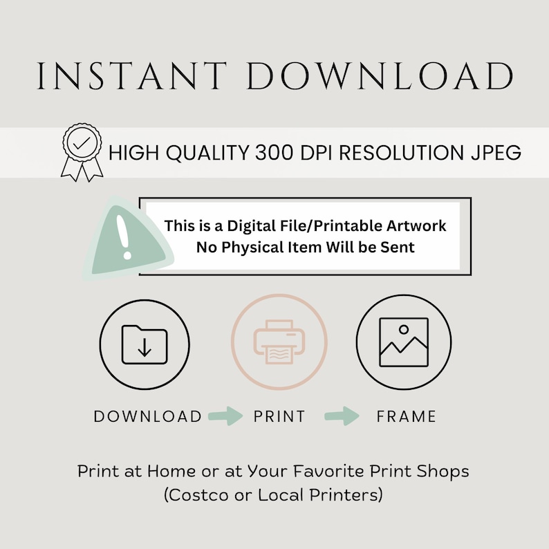 May include: An image with the text "INSTANT DOWNLOAD" and instructions for a digital file. It includes icons for download, print, and frame, with the text "Print at Home or at Your Favorite Print Shops (Costco or Local Printers)".