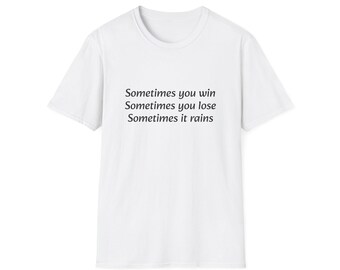 Sometimes you win, sometimes you lose, sometimes it rains - T-Shirt