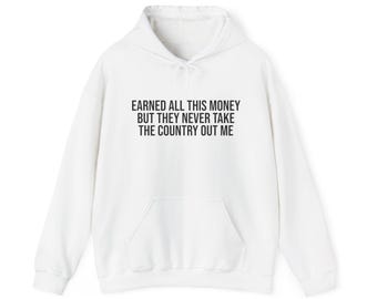 Earned all this money but they never take the country out me - Hoody