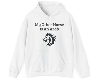My Other Horse Is An Arab - Equestrian Humour Hooded Sweatshirt