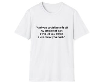 And you could have it all/ My empire of dirt/ I will let you down/ I will make you hurt. Nine Inch Nails