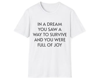 in a dream you saw a way to survive and you were full of joy - T-Shirt