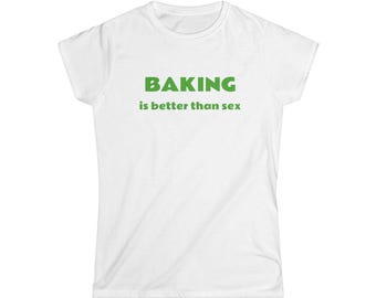T Shirt - Baking is Better Than Sex - Trendy, Cool, Fashionable Tee for Bakers and Foodies - Fun Gift Idea