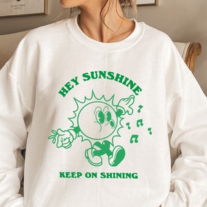 Hey Sunshine Keep on Shining Sweatshirt, Women&#39;s Cute Sweatshirt, VSCO Sweatshirt, Positive T Shirt, Cute Trendy Shirt, Gift Shirt For Women