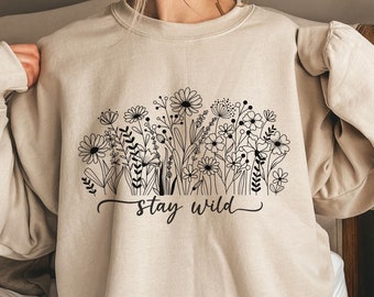 Stay Wild Sweatshirt, Aesthetic Flower Shirt, Wildflowers Shirts For Women, Women's Floral Sweater, Inspirational Gifts For Her, Plant Lover