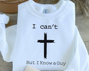 I Can't But I Know A Guy Sweatshirt, Cross Sweater, Trendy Christian Hoodies, Jesus Lover Gift Shirt, Christian Saying Shirt, Christian Gift