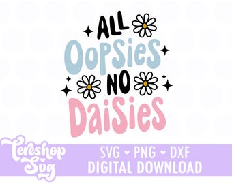 All Oopsies No Daisies Svg, Daisy Svg, Png, Cut files for Cricut, Silhouette, COD003