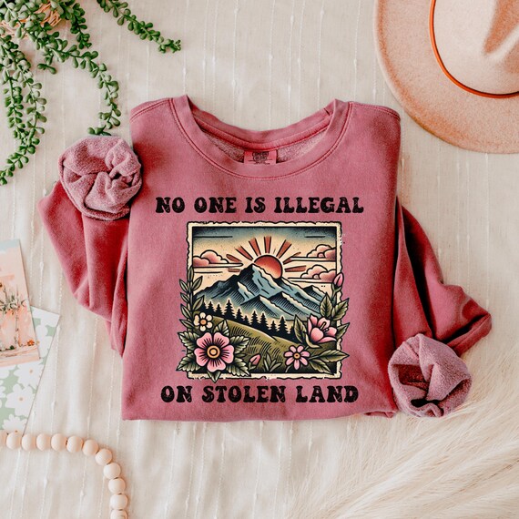 No One Is Illegal On Stolen Land Sweatshirt, Support Immigrants Shirt, Inclusive Tshirt, Protest Sweatshirt, Immigrant Inclusive Graphic Tee